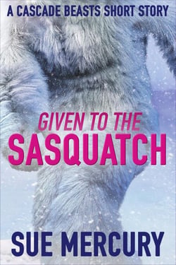 Given to the Sasquatch: A Cascade Beasts Short Story