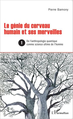 Le génie du cerveau humain et ses merveilles 1 - De l'anthropologie quantique comme science ultime de l'homme