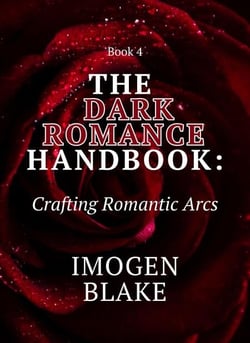 The Dark Romance Handbook: Crafting Romantic Arcs - The Dark Romance Handbook, #4
