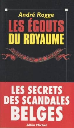 Les égouts du royaume - Les secrets des scandales belges