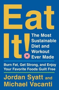 Eat It! - The Most Sustainable Diet and Workout Ever Made: Burn Fat, Get Strong, and Enjoy Your Favorite Foods Guilt Free