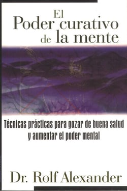 El poder curativo de la mente - Técnicas prácticas para gozar de buena salud y aumentar el poder mental