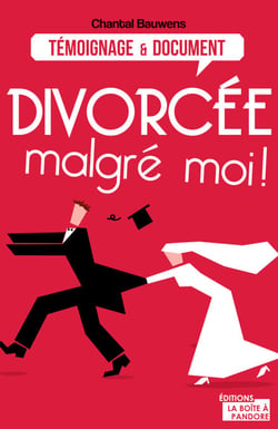 Divorcée malgré moi ! - Reconstruire sa vie après la rupture