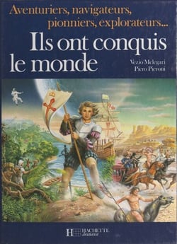 Ils ont conquis le monde - Aventuriers, navigateurs, pionniers, explorateurs