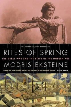 Rites of Spring - The Great War and the Birth of the Modern Age