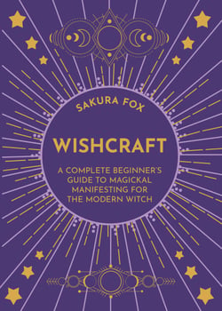 Wishcraft - A Complete Beginner's Guide to Magickal Manifesting for the Modern Witch