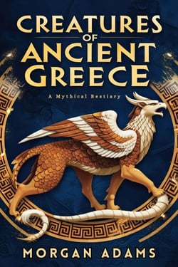 Creatures of Ancient Greece: A Mythical Bestiary - World Mythology Chronicles