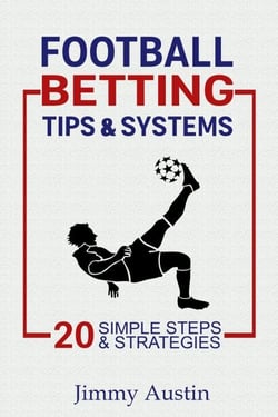 Football Betting Tips &amp; Systems: 20 Simple Steps &amp; Strategies