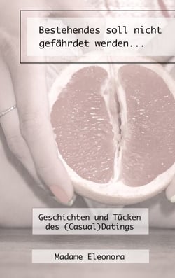 Bestehendes soll nicht gefährdet werden... - Geschichten und Tücken des (Casual)Datings