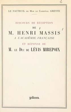 Fauteuil de Mgr le cardinal Grente : Discours de réception de M. Henri Massis à l'Académie française - Suivi de Réponse de M. le Duc de Lévis Mirepoix