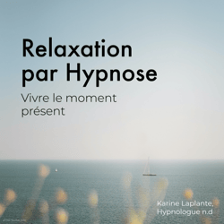Relaxation par Hypnose: Vivre le moment présent - Vivre le moment présent