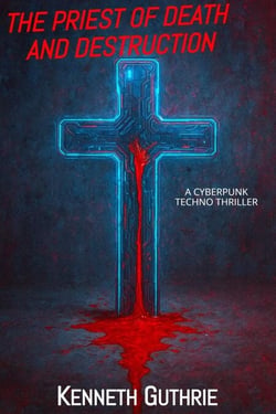 The Priest of Death and Destruction: A Cyberpunk Techno Thriller