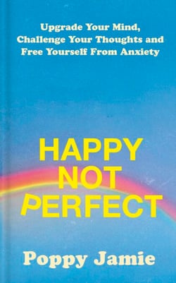 Happy Not Perfect - Upgrade Your Mind, Challenge Your Thoughts and Free Yourself From Anxiety