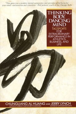 Thinking Body, Dancing Mind - Taosports for Extraordinary Performance in Athletics, Business, and Life