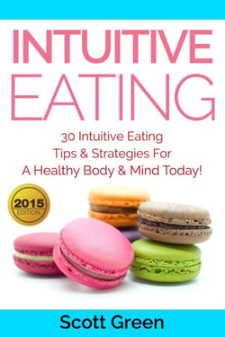 Intuitive Eating: 30 Intuitive Eating Tips &amp; Strategies For A Healthy Body &amp; Mind Today! - The Blokehead Success Series