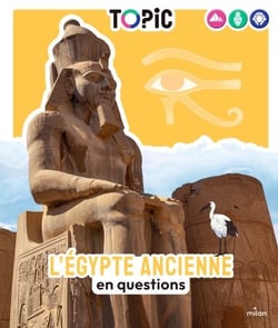 TOPIC - L'Égypte ancienne en questions - Dès 7 ans - en questions
