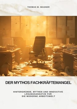 Der Mythos Fachkräftemangel - Hintergründe, Mythen und innovative Lösungsansätze für die moderne Arbeitswelt