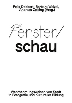 Fenster/schau - Wahrnehmungsweisen von Stadt in Fotografie und Kultureller Bildung