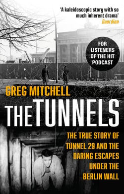 The Tunnels - The True Story of Tunnel 29 and the Daring Escapes Under the Berlin Wall