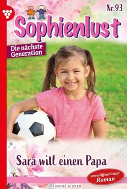 Sara will einen Papa - Sophienlust - Die nächste Generation 93 – Familienroman