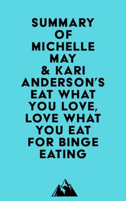 Summary of Michelle May, M.D. &amp; Kari Anderson, DBH, LPC's Eat What You Love, Love What You Eat for Binge Eating