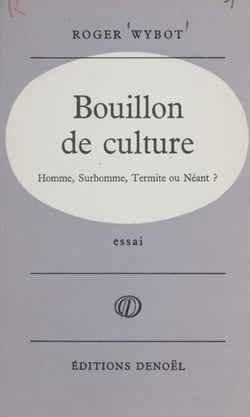 Bouillon de culture - Homme, surhomme, termite ou néant ?