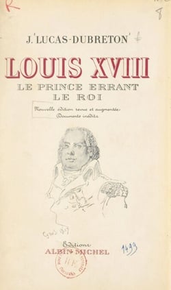 Louis XVIII, le prince errant, le roi - Portraits et documents inédits