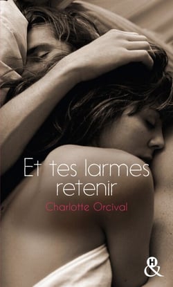 Et tes larmes retenir - la romance à la française, une deuxième chance pour un premier amour