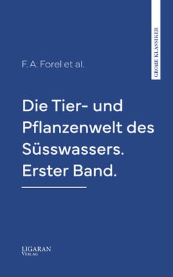Die Tier- und Pflanzenwelt des Süsswassers. Erster Band.