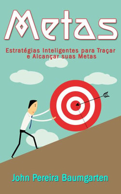 Metas: Estratégias Inteligentes para Traçar e Alcançar suas Metas