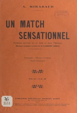 Un match sensationnel - Fantaisie sportive en un acte et deux tableaux, représentée pour la première fois à Paris, à Bobino-music-hall, le 15 novembre 1912