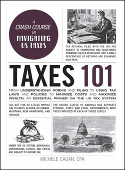 Taxes 101 - From Understanding Forms and Filing to Using Tax Laws and Policies to Minimize Costs and Maximize Wealth, an Essential Primer on the US Tax System