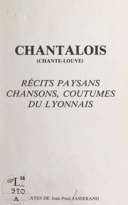 Chantalois (chante-louve) - Récits paysans, chansons, coutumes du Lyonnais