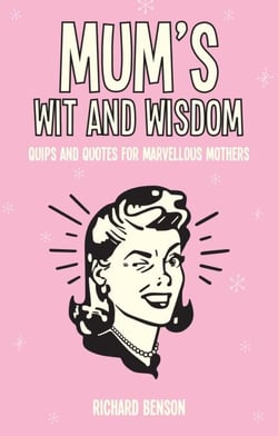 Mum's Wit and Wisdom - Quips and Quotes for Marvellous Mothers