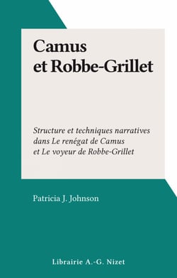 Camus et Robbe-Grillet - Structure et techniques narratives dans Le renégat de Camus et Le voyeur de Robbe-Grillet