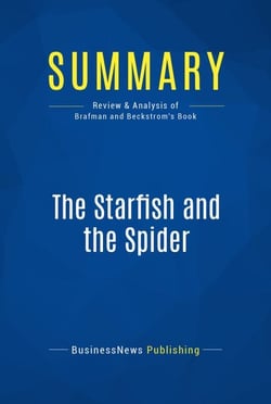 Summary: The Starfish and the Spider - Review and Analysis of Brafman and Beckstrom's Book