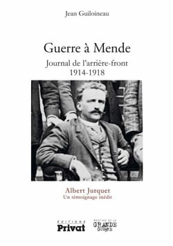 Guerre à Mende - Journal de l'arrière front 1914-1918 - Albert Jurquet Un témoignage inédit