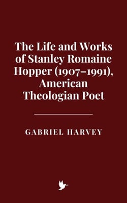 The Life and Works of Stanley Romaine Hopper (1907–1991), American Theologian Poet