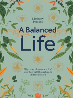 A Balanced Life - Align Your Chakras and Find Your Best Self Through Yoga and Meditation