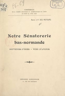 Notre sénatorerie bas-normande : souvenirs d'hier, vues d'avenir - Conférences de la Société historique et archéologique de l'Orne, le mardi 25 avril 1922