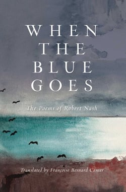 When the Blue Goes - The Poems of Robert Nash