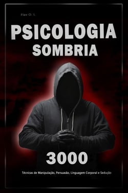 Psicologia Sombria: 3000 Técnicas para Analisar e Manipular as Pessoas  - Domine a Psicologia Sombria: Técnicas de Manipulação, Persuasão, Linguagem Corporal e Sedução