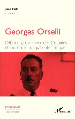 Georges Orselli - Officier, gouverneur des Colonies et industriel : un patriote critique