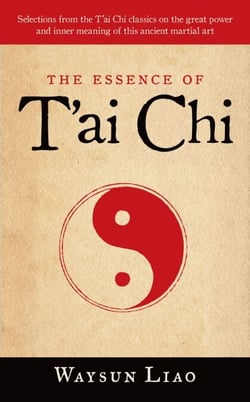 The Essence of T'ai Chi - Selections from the T'ai Chi Classics on the Great Power and Inner Meaning of This Ancient Martial Art