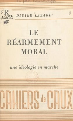 Le réarmement moral - Une idéologie en marche. Conférence faite Salle Pleyel à Paris, le 7 décembre 1951, dans le cadre des Conférences des Ambassadeurs