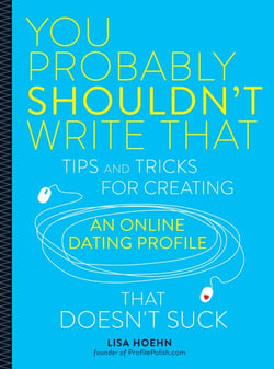 You Probably Shouldn't Write That - Tips and Tricks for Creating an Online Dating Profile That Doesn't Suck