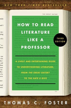 How to Read Literature Like a Professor 3E - A Lively and Entertaining Guide to Understanding Literature, from The Great Gatsby to The Hate You Give