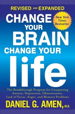 Change Your Brain, Change Your Life (Revised and Expanded) - The Breakthrough Program for Conquering Anxiety, Depression, Obsessiveness, Lack of Focus, Anger, and Memory Problems