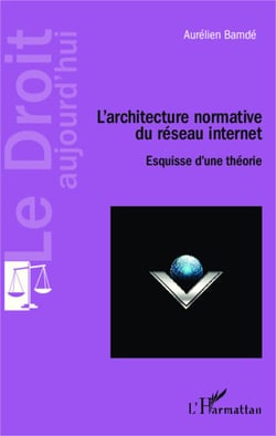 L'architecture normative du réseau internet - Esquisse d'une théorie