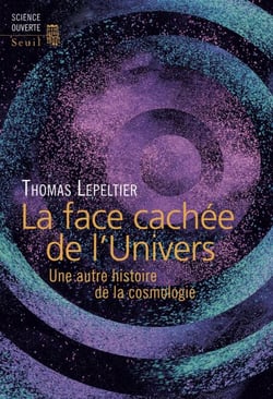 La Face cachée de l'Univers. Une autre histoire de la cosmologie - Une autre histoire de la cosmologie